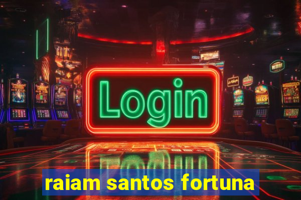 raiam santos fortuna